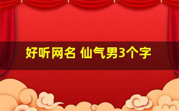 好听网名 仙气男3个字